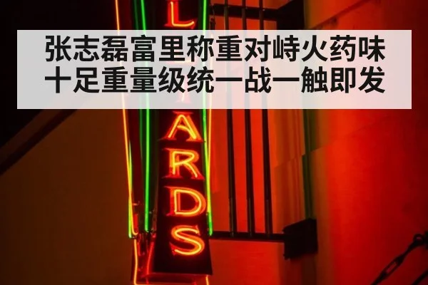 张志磊富里称重对峙火药味十足重量级统一战一触即发